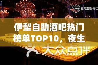 伊犁自助酒吧热门榜单TOP10，夜生活独特魅力尽享无限！