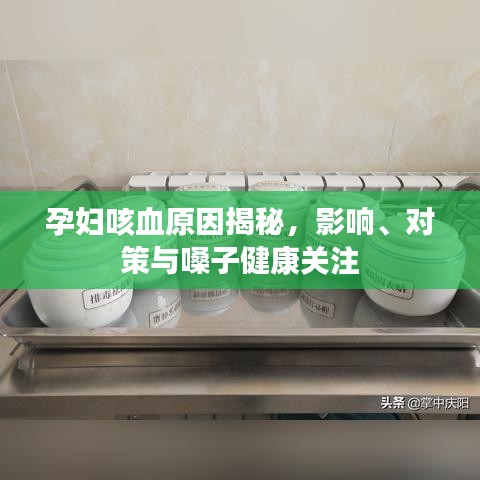 孕妇咳血原因揭秘，影响、对策与嗓子健康关注