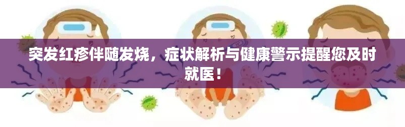 突发红疹伴随发烧，症状解析与健康警示提醒您及时就医！