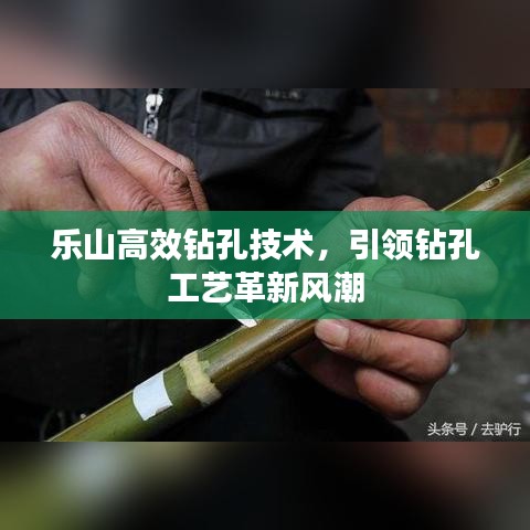 乐山高效钻孔技术，引领钻孔工艺革新风潮