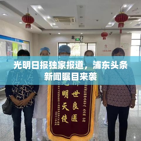 光明日报独家报道，浦东头条新闻瞩目来袭