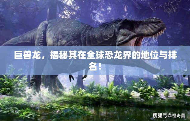 巨兽龙，揭秘其在全球恐龙界的地位与排名！