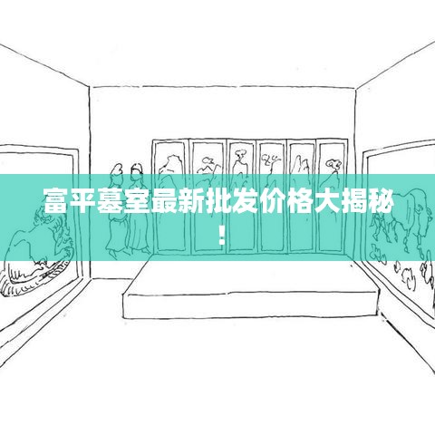 富平墓室最新批发价格大揭秘！