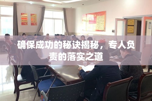 确保成功的秘诀揭秘，专人负责的落实之道