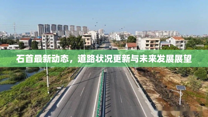 石首最新动态，道路状况更新与未来发展展望