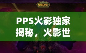PPS火影独家揭秘，火影世界的独特魅力探索