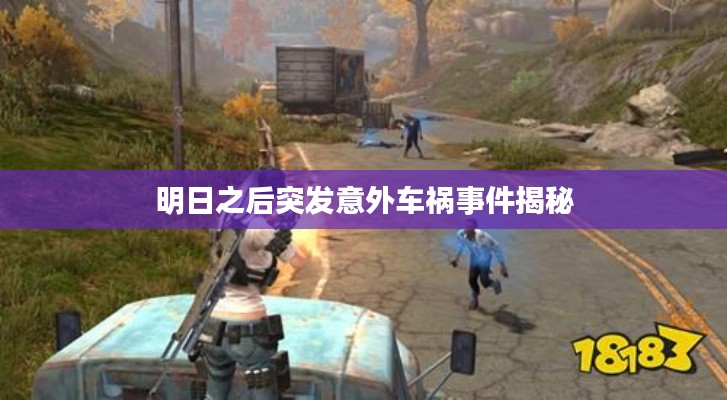 明日之后突发意外车祸事件揭秘
