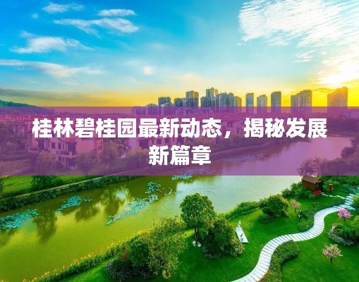 桂林碧桂园最新动态，揭秘发展新篇章