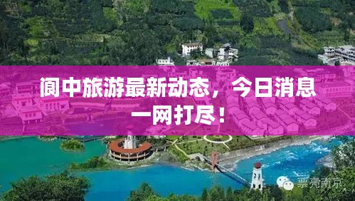 阆中旅游最新动态，今日消息一网打尽！