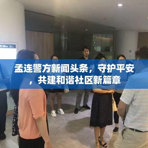 孟连警方新闻头条，守护平安，共建和谐社区新篇章