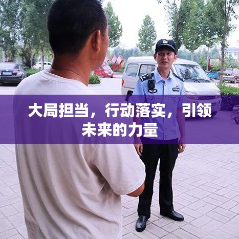 大局担当，行动落实，引领未来的力量