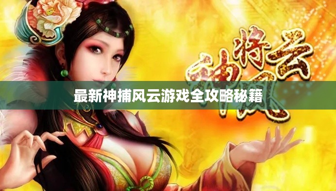 最新神捕风云游戏全攻略秘籍