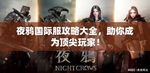 夜鸦国际服攻略大全，助你成为顶尖玩家！