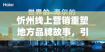 忻州线上营销重塑地方品牌故事，引领全新时代宣传潮流