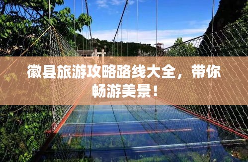 徽县旅游攻略路线大全，带你畅游美景！