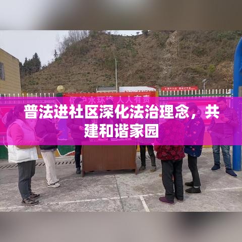 普法进社区深化法治理念，共建和谐家园