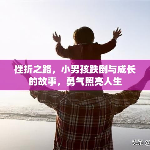 挫折之路，小男孩跌倒与成长的故事，勇气照亮人生
