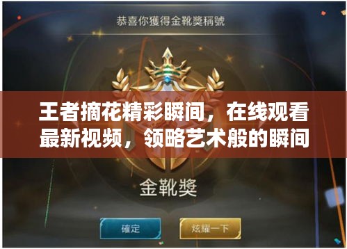 王者摘花精彩瞬间，在线观看最新视频，领略艺术般的瞬间风采