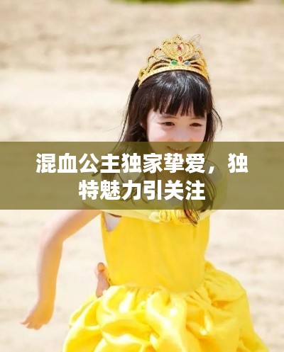 混血公主独家挚爱，独特魅力引关注