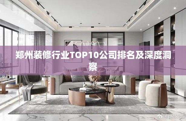 郑州装修行业TOP10公司排名及深度洞察