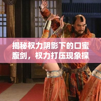 揭秘权力阴影下的口蜜腹剑，权力打压现象探究
