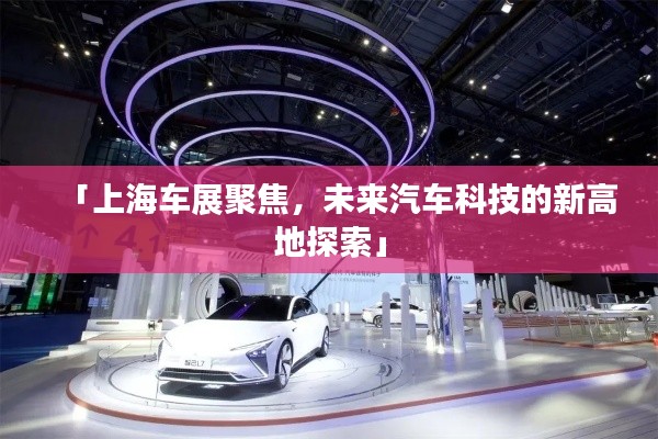 「上海车展聚焦，未来汽车科技的新高地探索」
