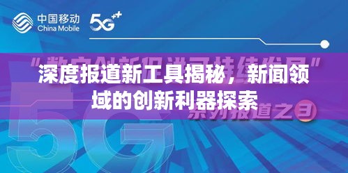 深度报道新工具揭秘，新闻领域的创新利器探索