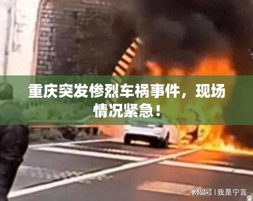 重庆突发惨烈车祸事件，现场情况紧急！