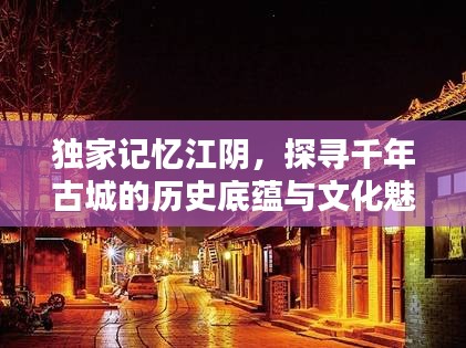 独家记忆江阴，探寻千年古城的历史底蕴与文化魅力