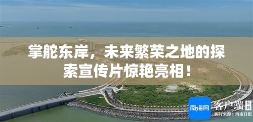 掌舵东岸，未来繁荣之地的探索宣传片惊艳亮相！