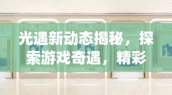 光遇新动态揭秘，探索游戏奇遇，精彩头条不容错过