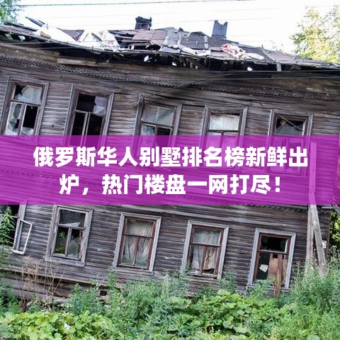 俄罗斯华人别墅排名榜新鲜出炉，热门楼盘一网打尽！