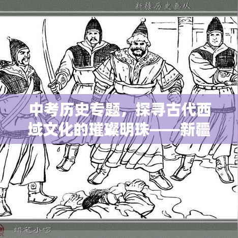 中考历史专题，探寻古代西域文化的璀璨明珠——新疆篇