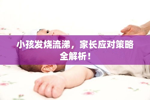 小孩发烧流涕，家长应对策略全解析！
