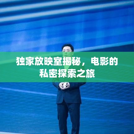 独家放映室揭秘，电影的私密探索之旅