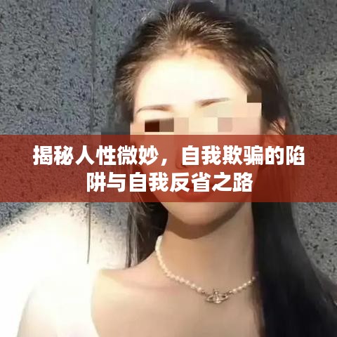 揭秘人性微妙，自我欺骗的陷阱与自我反省之路