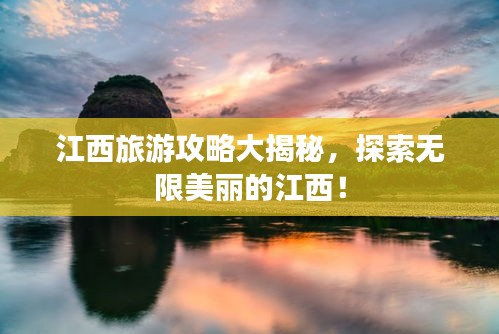 江西旅游攻略大揭秘，探索无限美丽的江西！