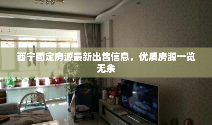 西宁固定房源最新出售信息，优质房源一览无余