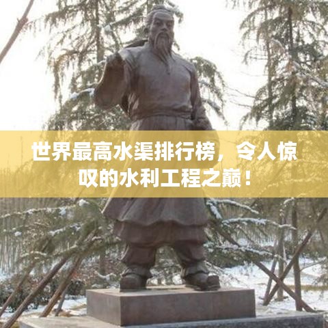 世界最高水渠排行榜，令人惊叹的水利工程之巅！