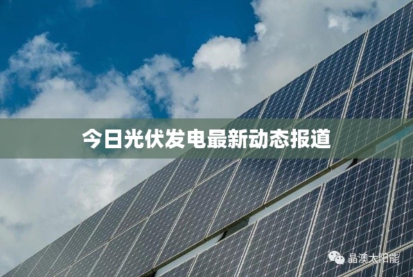 今日光伏发电最新动态报道