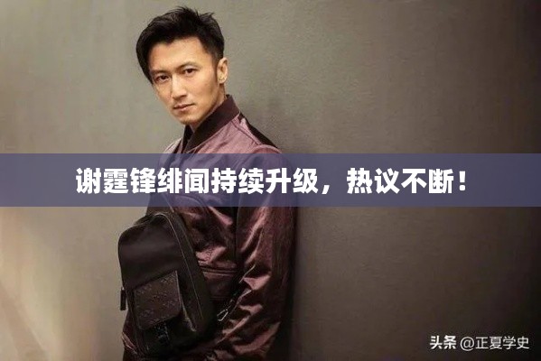谢霆锋绯闻持续升级，热议不断！