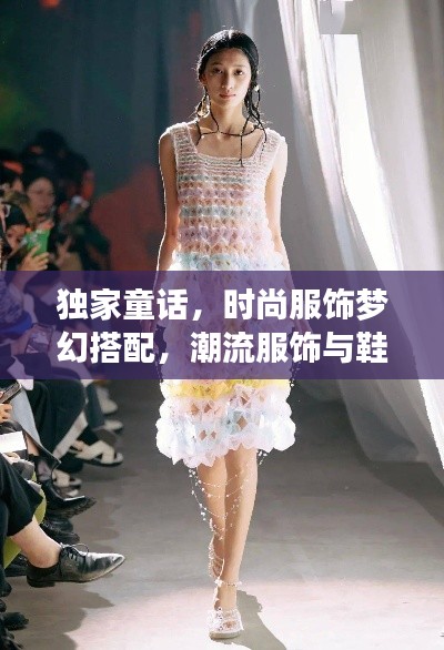 独家童话，时尚服饰梦幻搭配，潮流服饰与鞋履的完美组合