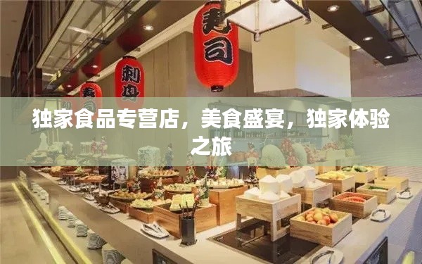 独家食品专营店，美食盛宴，独家体验之旅