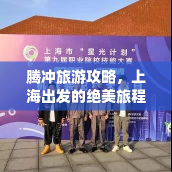腾冲旅游攻略，上海出发的绝美旅程推荐