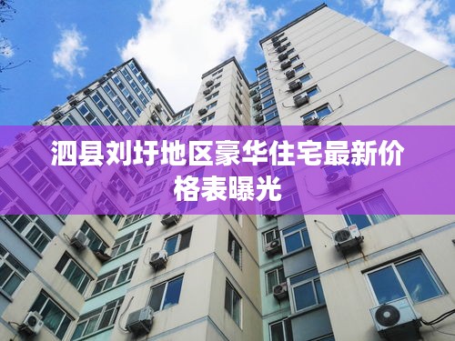 泗县刘圩地区豪华住宅最新价格表曝光