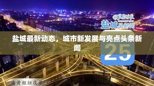 盐城最新动态，城市新发展与亮点头条新闻