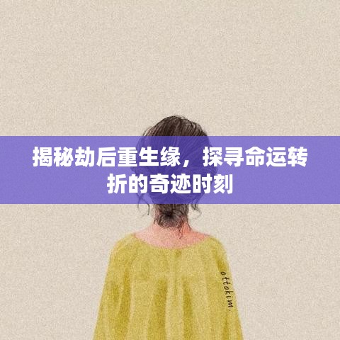 揭秘劫后重生缘，探寻命运转折的奇迹时刻