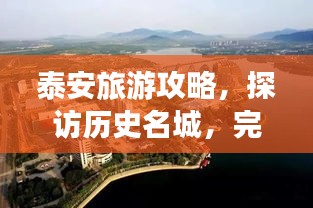 泰安旅游攻略，探访历史名城，完美假期之旅