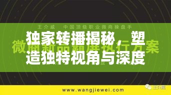 独家转播揭秘，塑造独特视角与深度内容的必备攻略