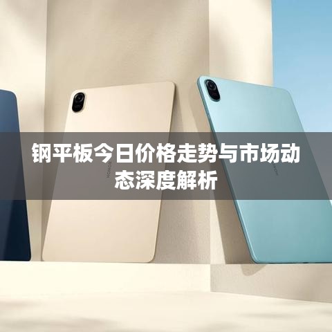 钢平板今日价格走势与市场动态深度解析